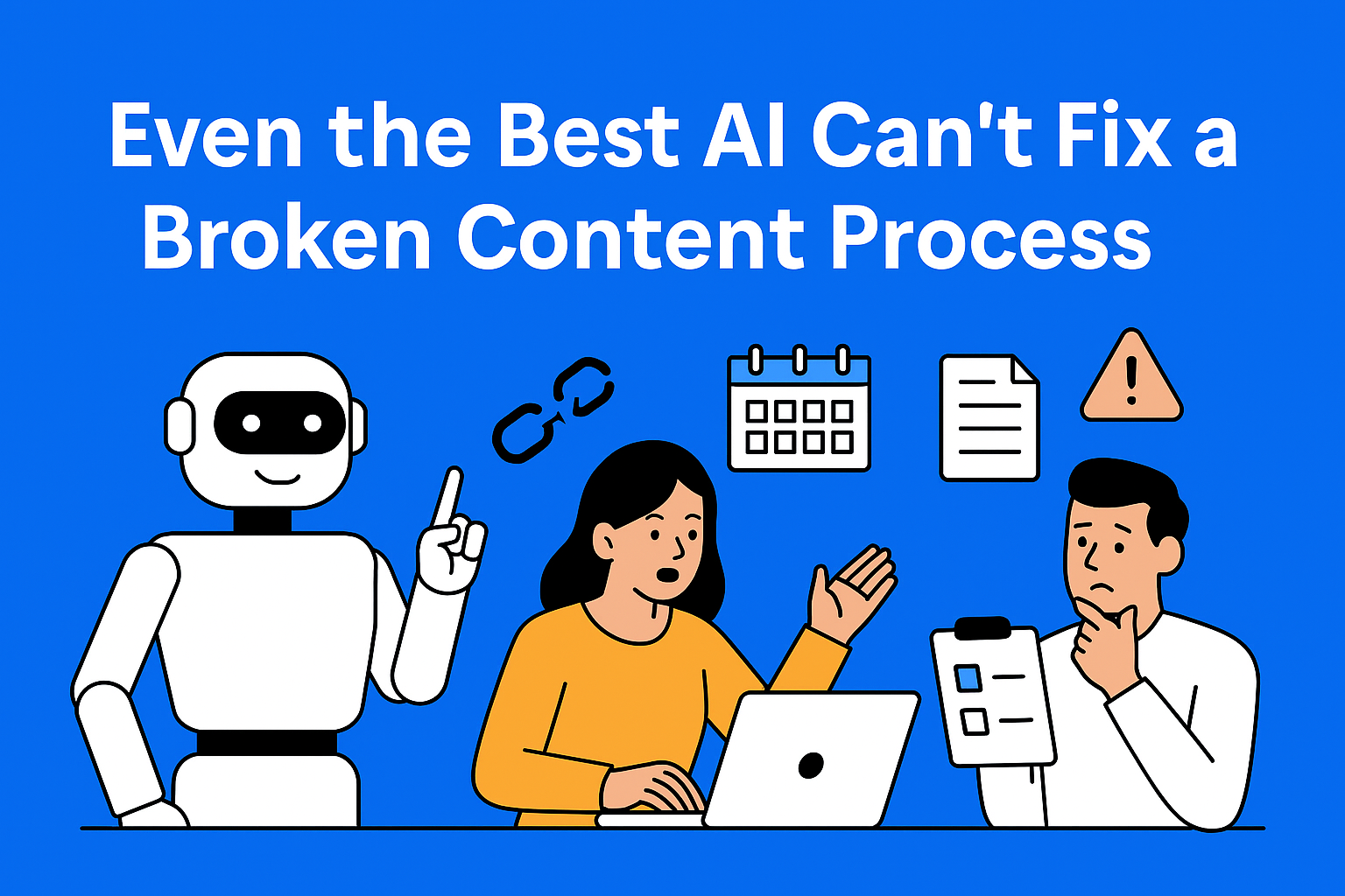 Even the Best AI Can’t Fix a Broken Content Process