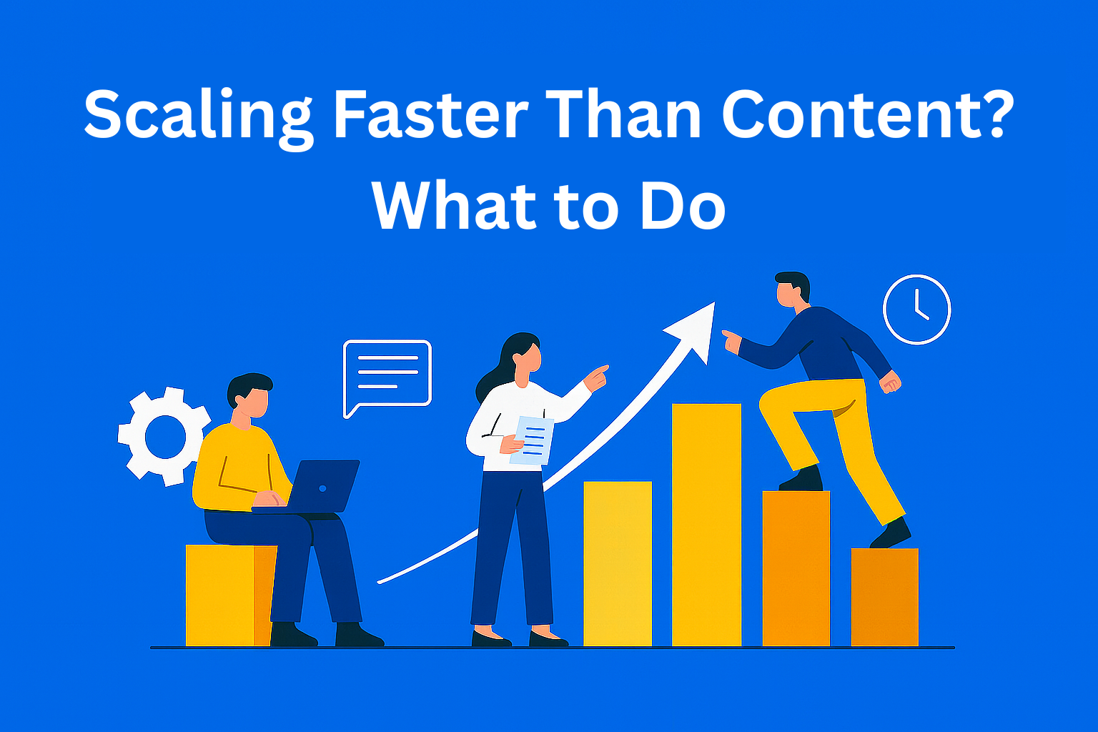 What to Do When You’re Scaling Faster Than Your Content Process
