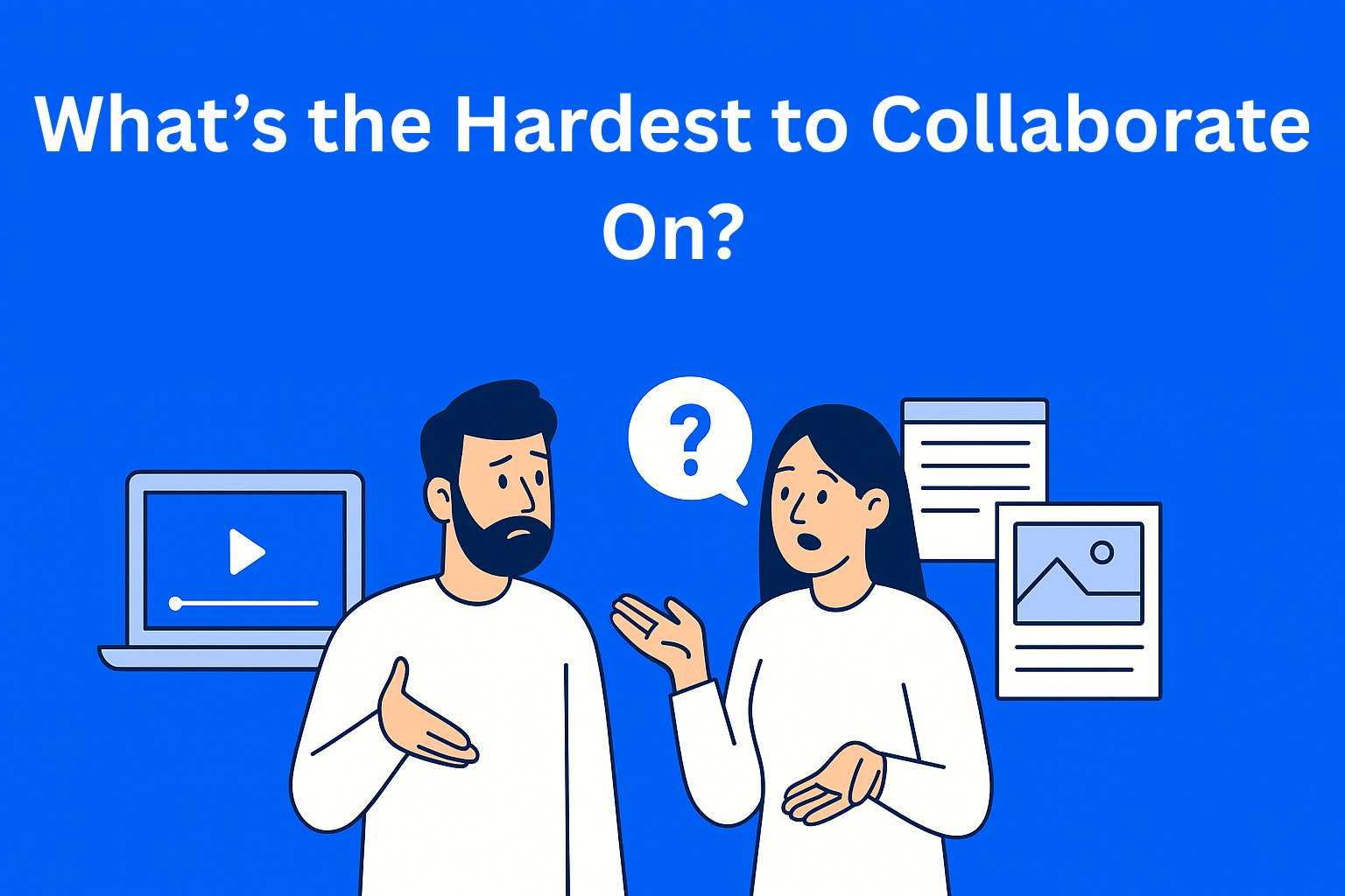 The Types of Content That Are Hardest to Collaborate On (and Why)