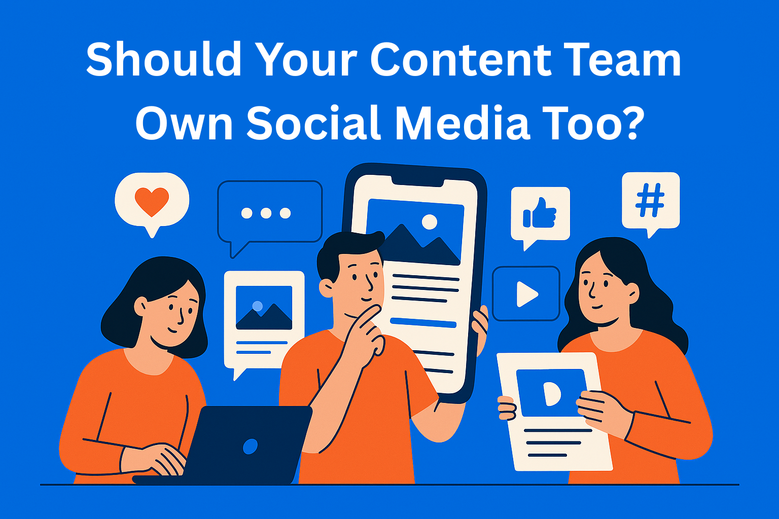 Should Your Content Team Own Social Media Too? Pros and Cons