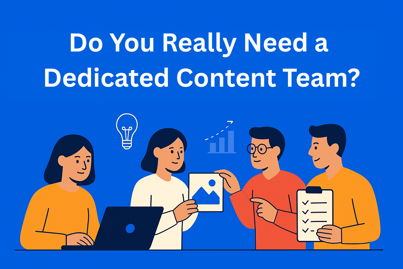 Do You Really Need a Dedicated Content Team? Pros and Cons for Growing Businesses
