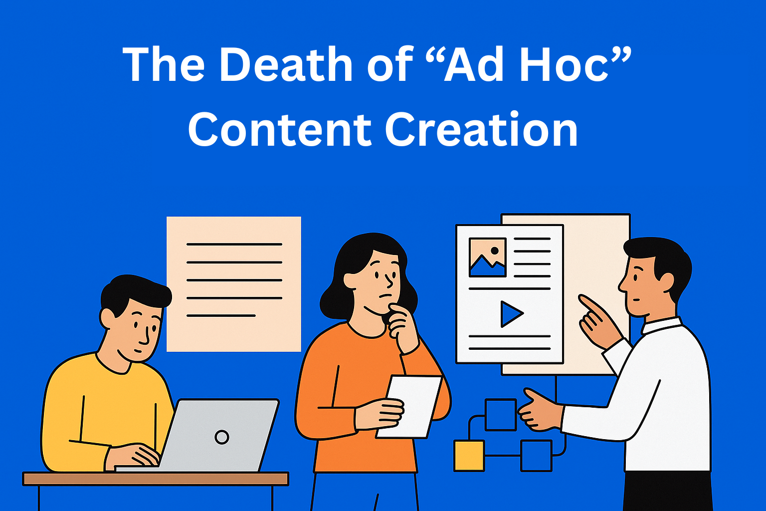 The Death of “Ad Hoc” Content Creation