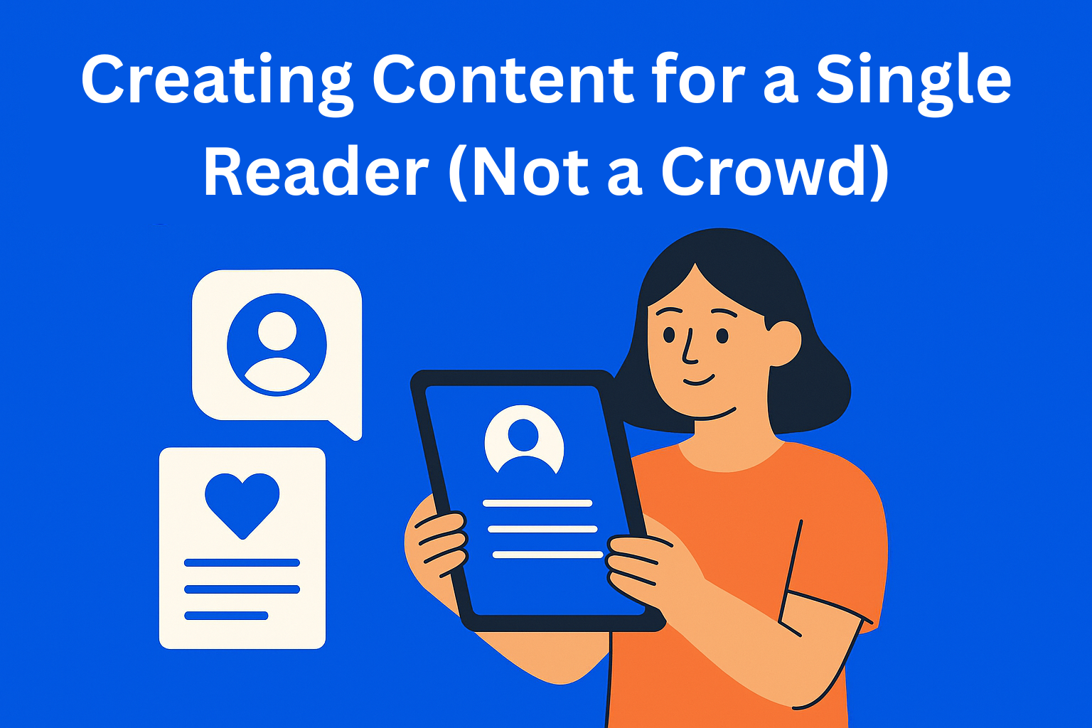 The Power of One: Creating Content for a Single Reader (Not a Crowd)