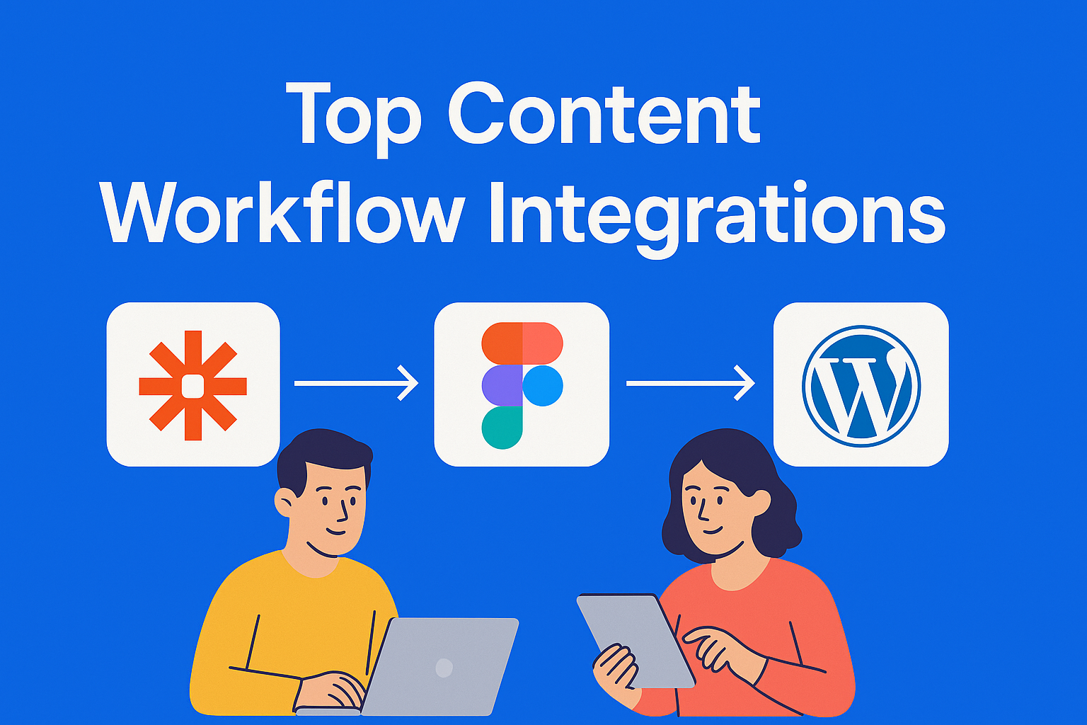 Must-Have Integrations for Modern Content Workflows (Zapier, Figma, WordPress...)