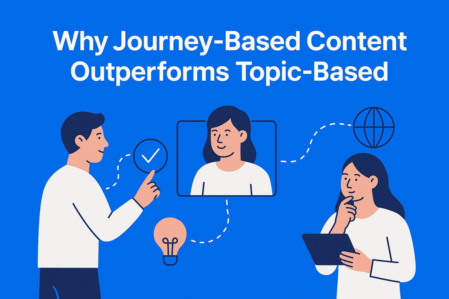 Why “Journey-Based” Content Works Better Than Topic-Based Content