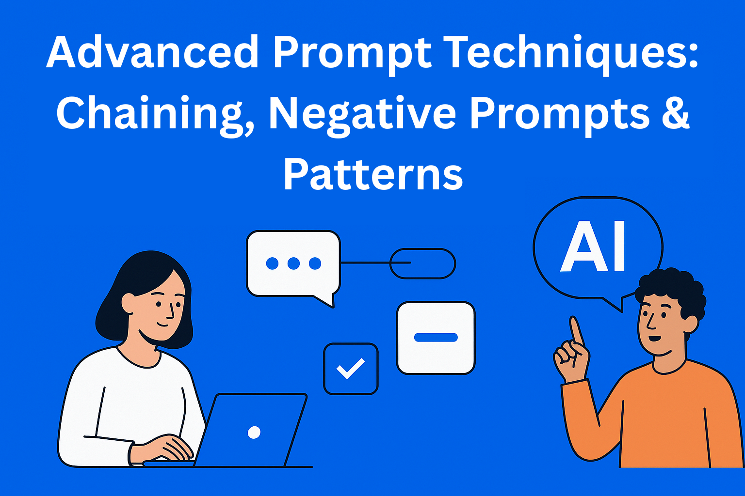 Advanced Prompt Techniques: Negative Prompts, Prompt Chaining, Prompt Engineering Patterns