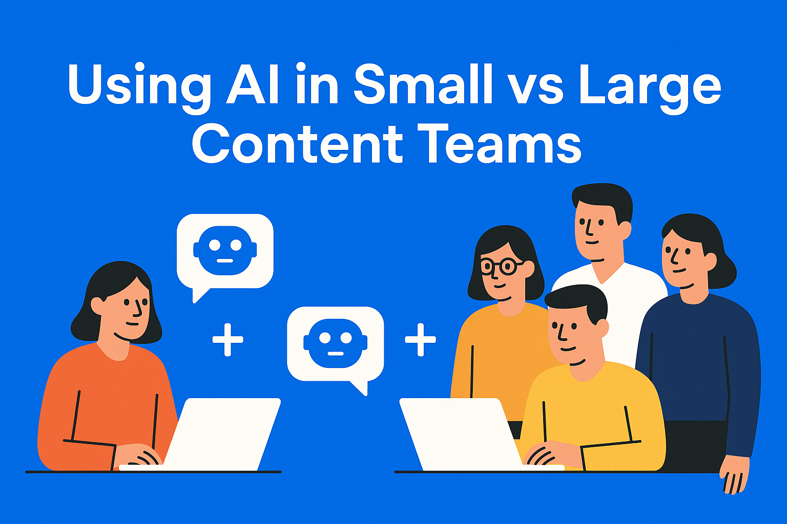 Should Large and Small Content Teams Rely on AI the Same Way?