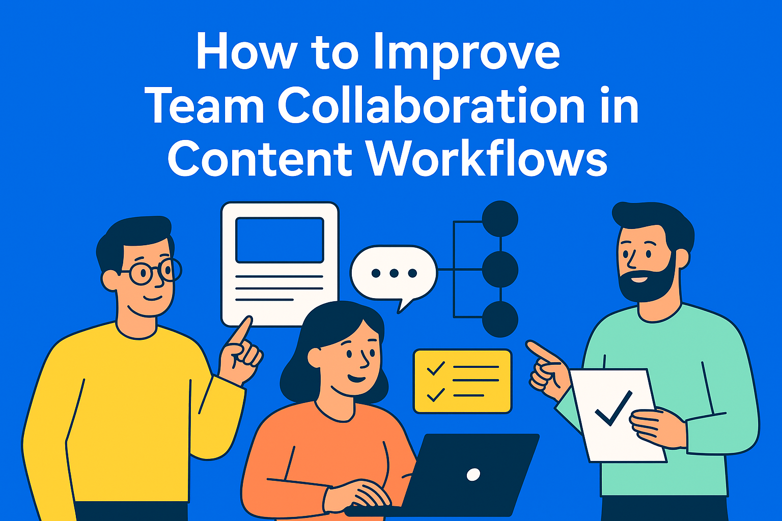 How to Improve Team Collaboration Without Slowing Down Your Content Workflow