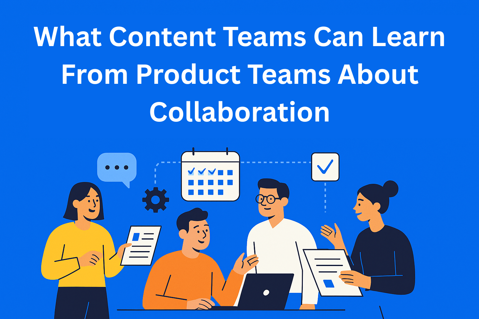 What Content Teams Can Learn From Product Teams About Collaboration