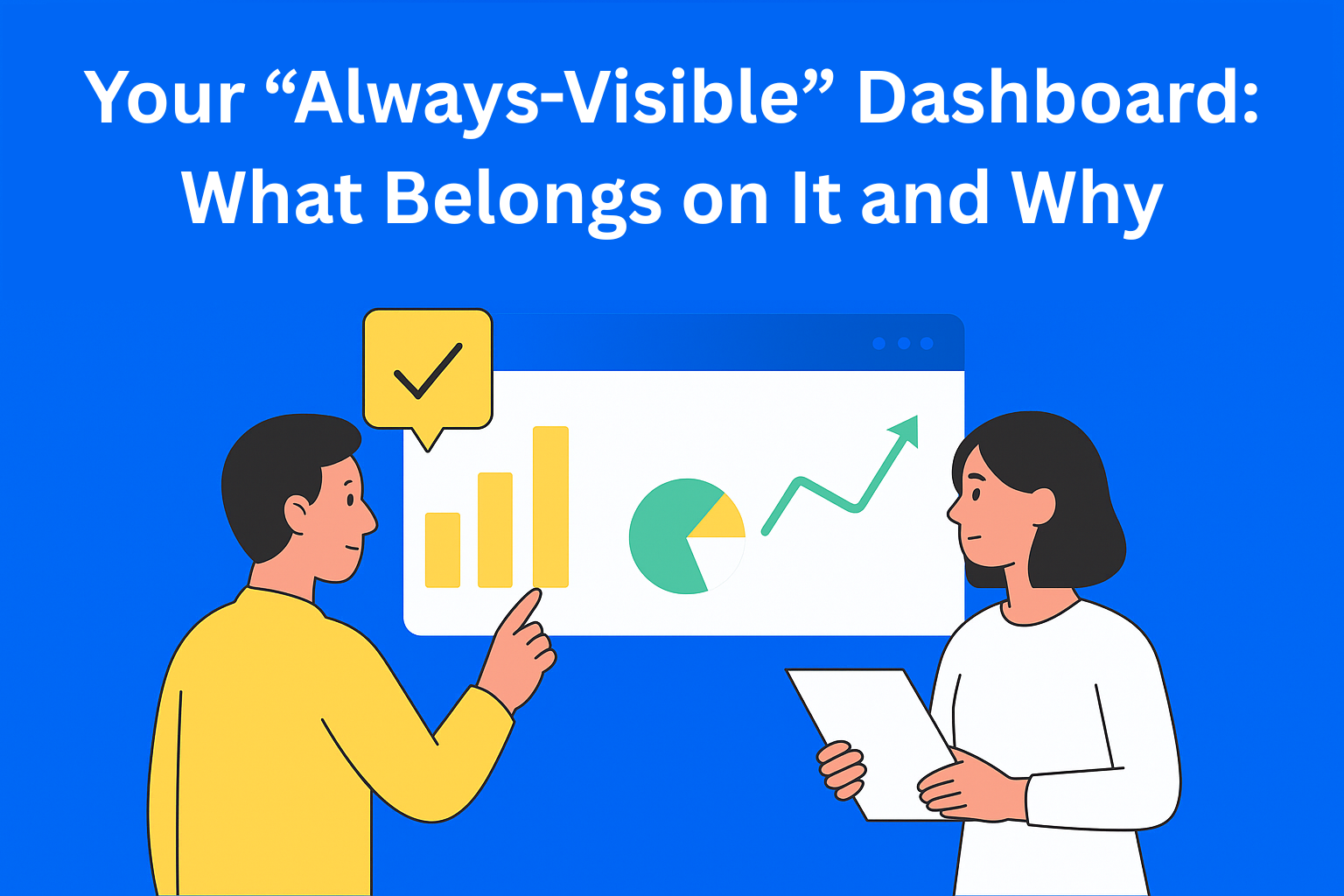 Your “Always-Visible” Dashboard: What Belongs on It and Why
