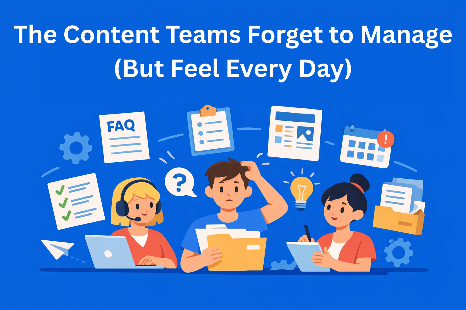The Content Teams Forget to Manage (But Feel Every Day)