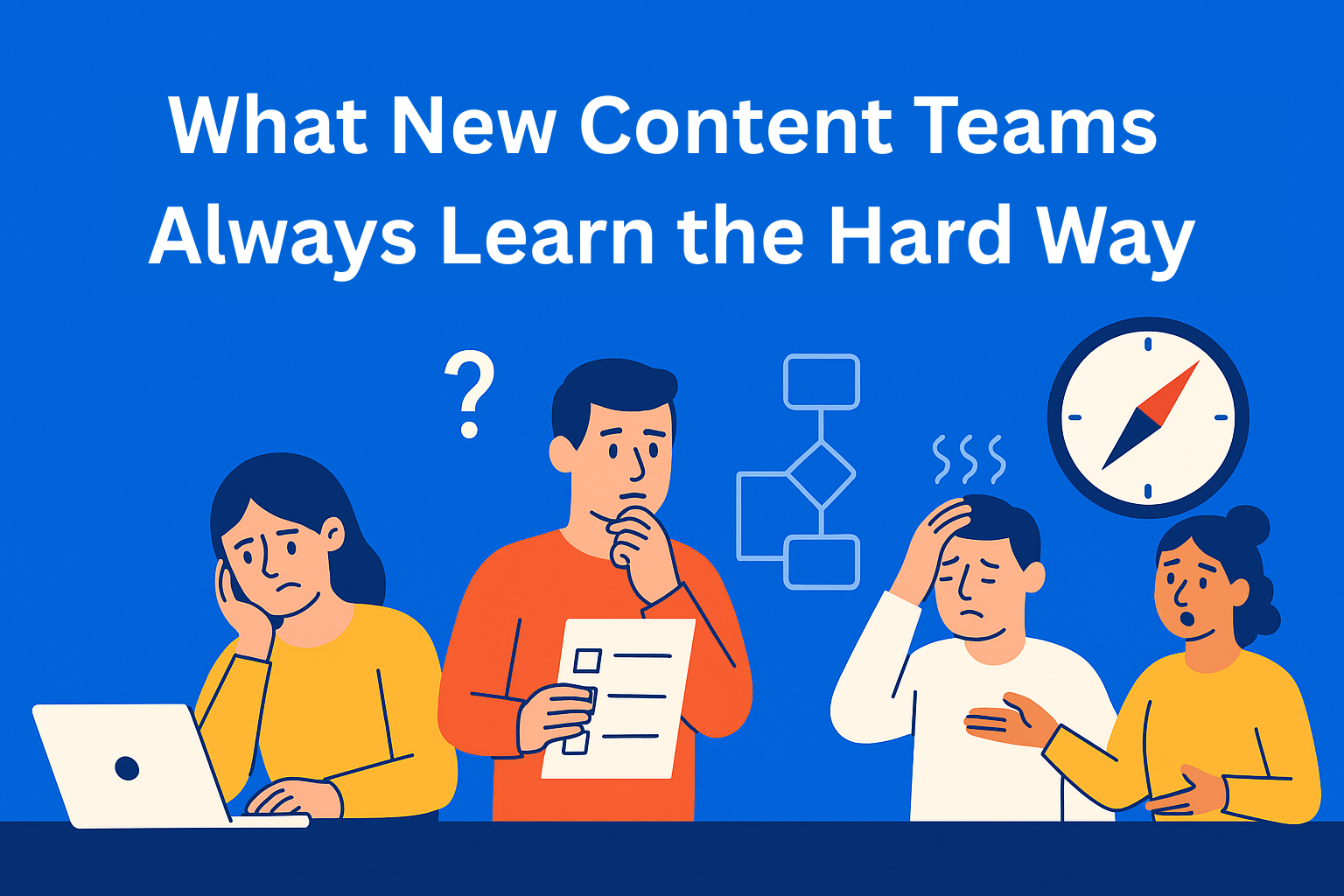 What New Content Teams Always Learn the Hard Way