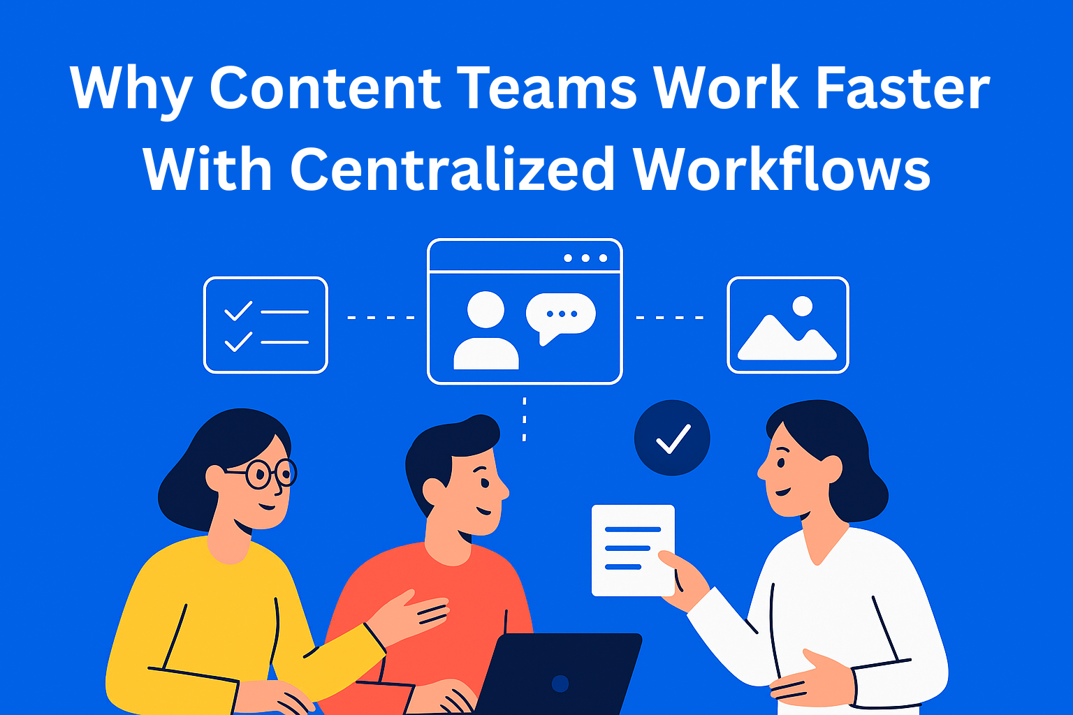 Why Content Teams Work Faster When Everything Lives in One Place