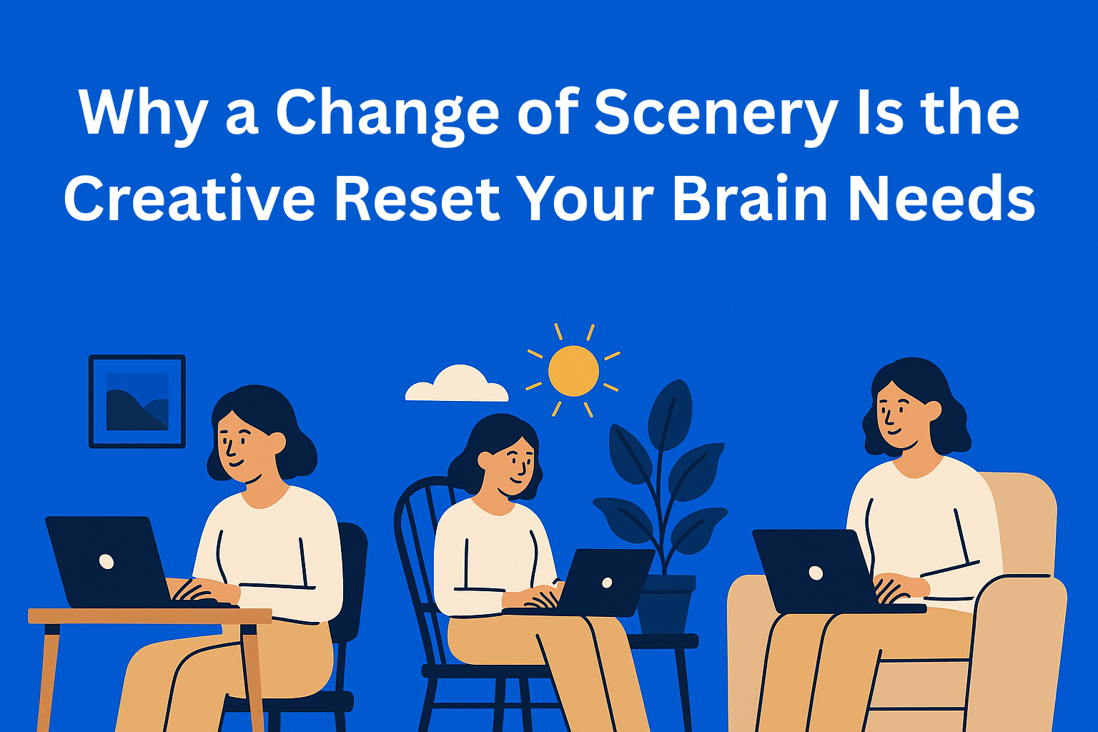 Why a Change of Scenery Is the Creative Reset Your Brain Needs