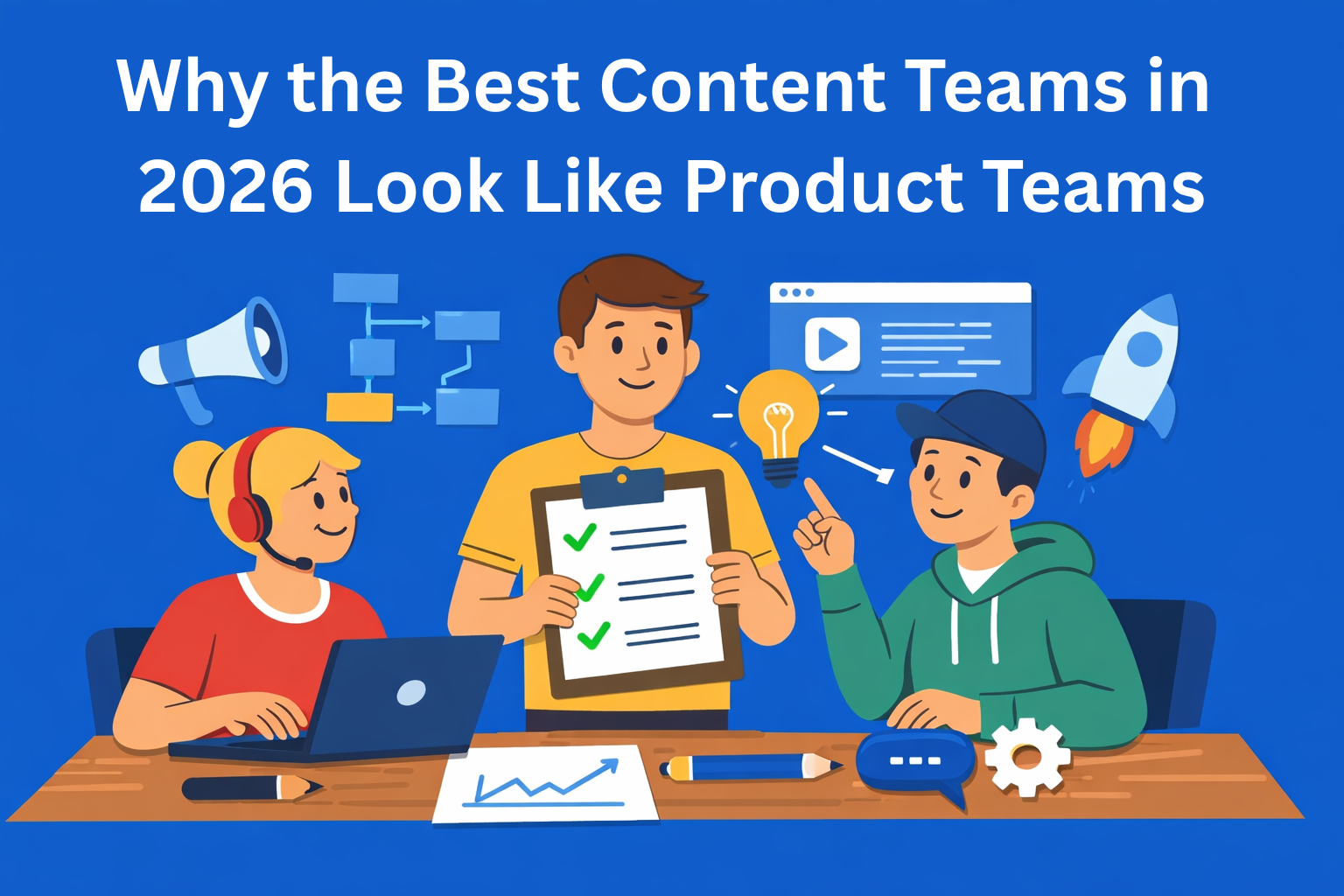 Why the Best Content Teams in 2026 Will Look More Like Product Teams