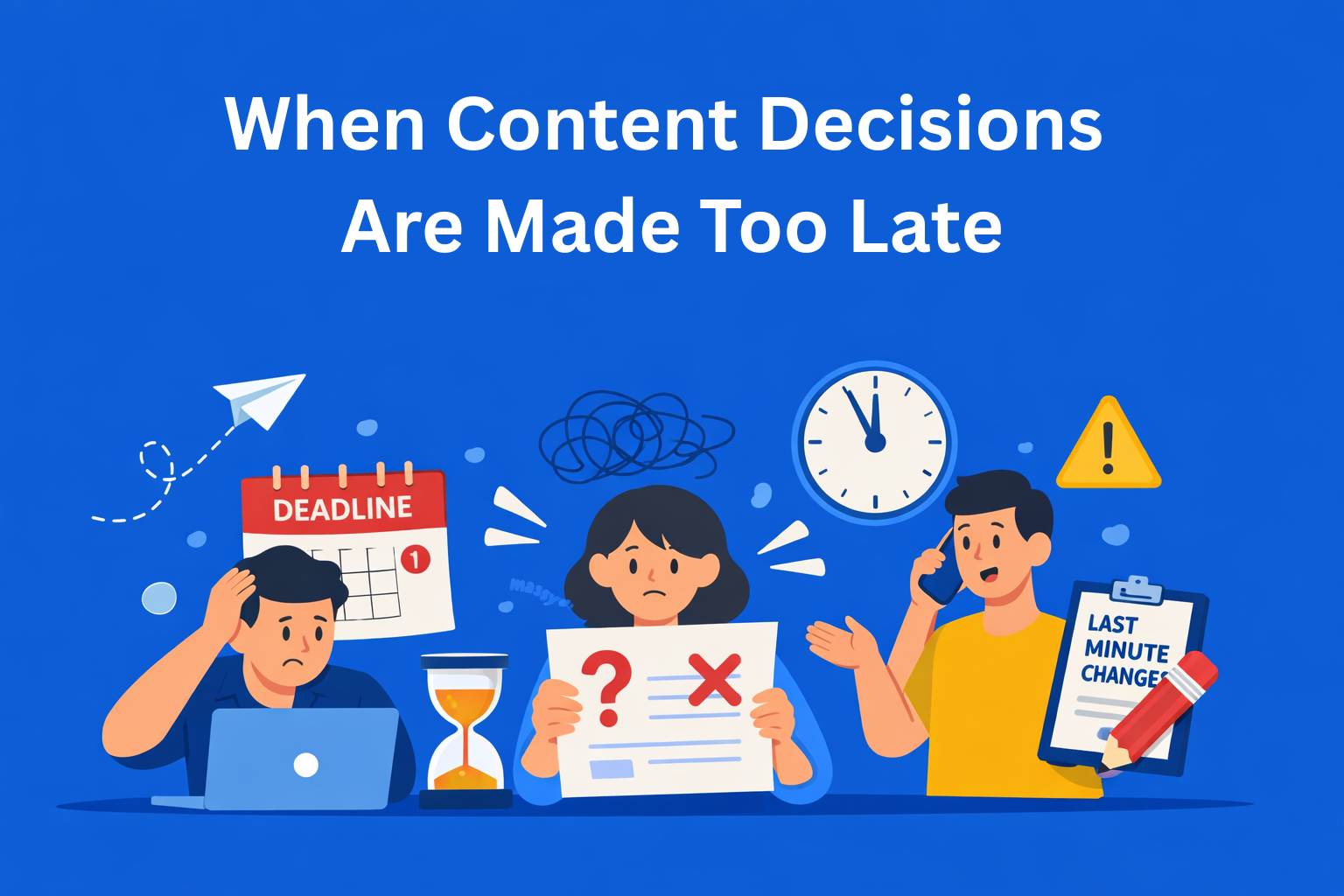 When Content Decisions Are Made Too Late