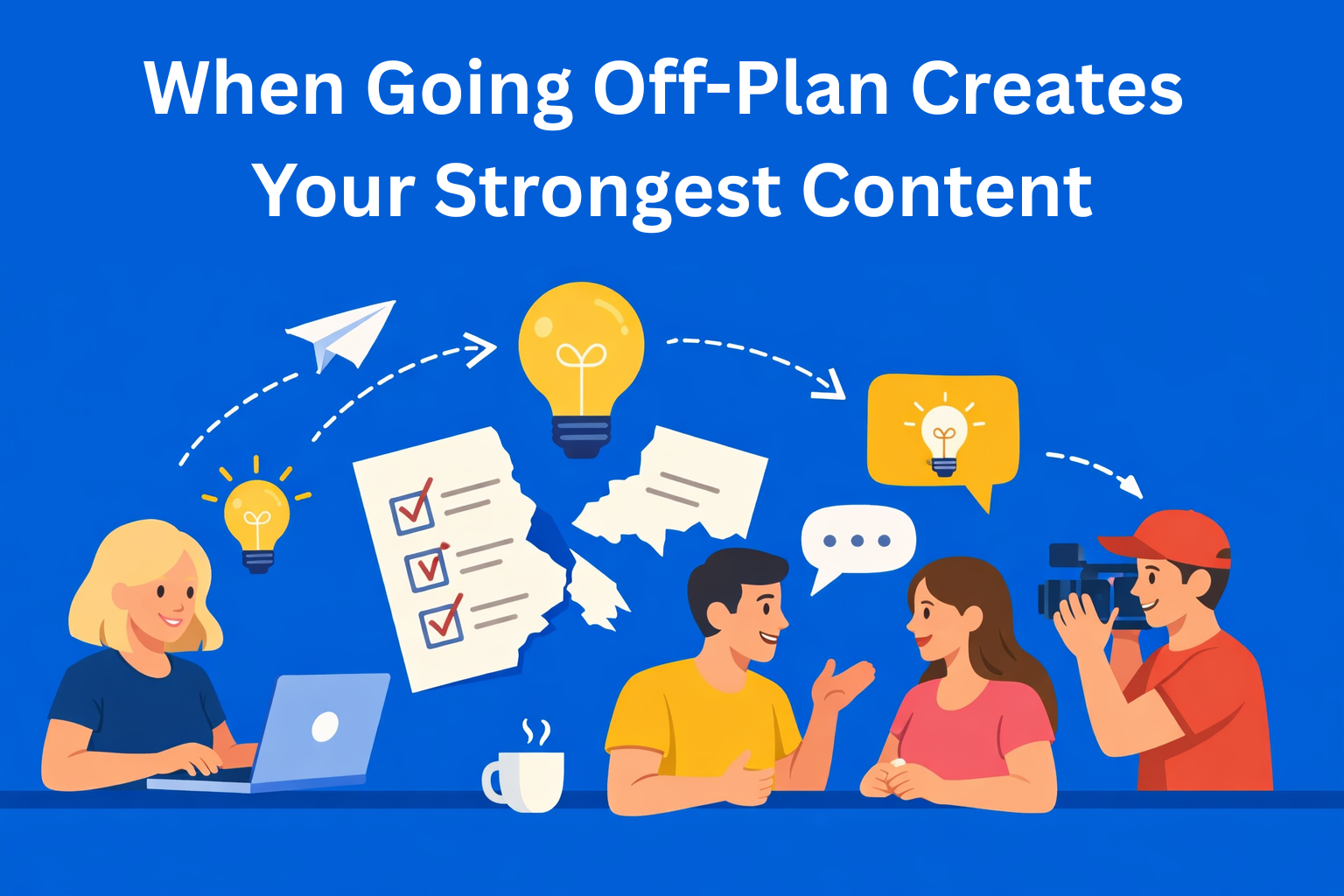 When Going Off-Plan Creates Your Strongest Content