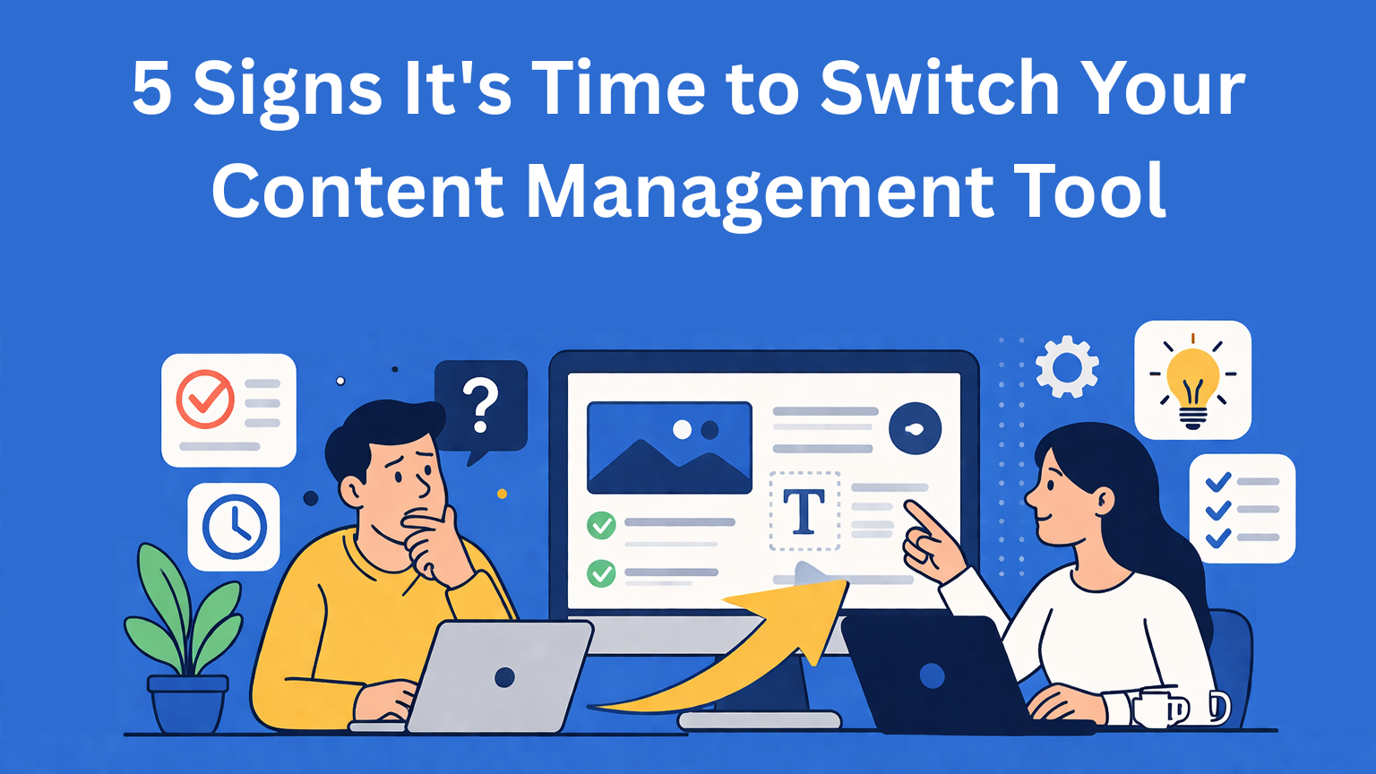 5 Signs It's Time to Switch Your Content Management Tool