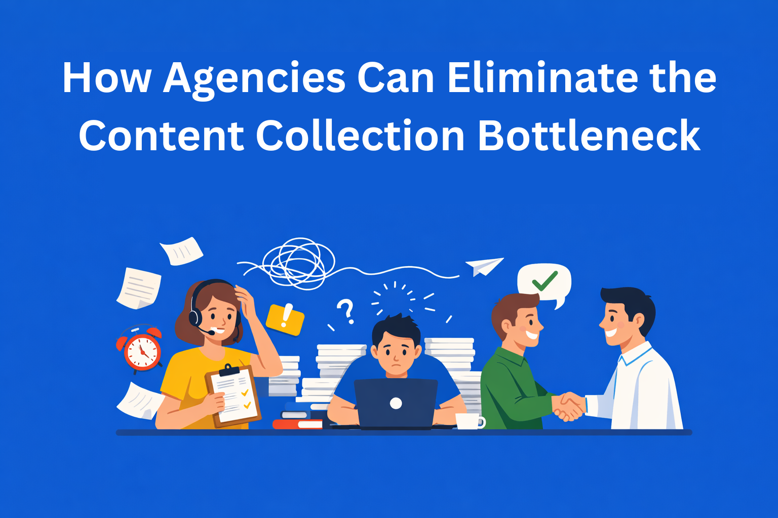 How Agencies Can Eliminate the Content Collection Bottleneck