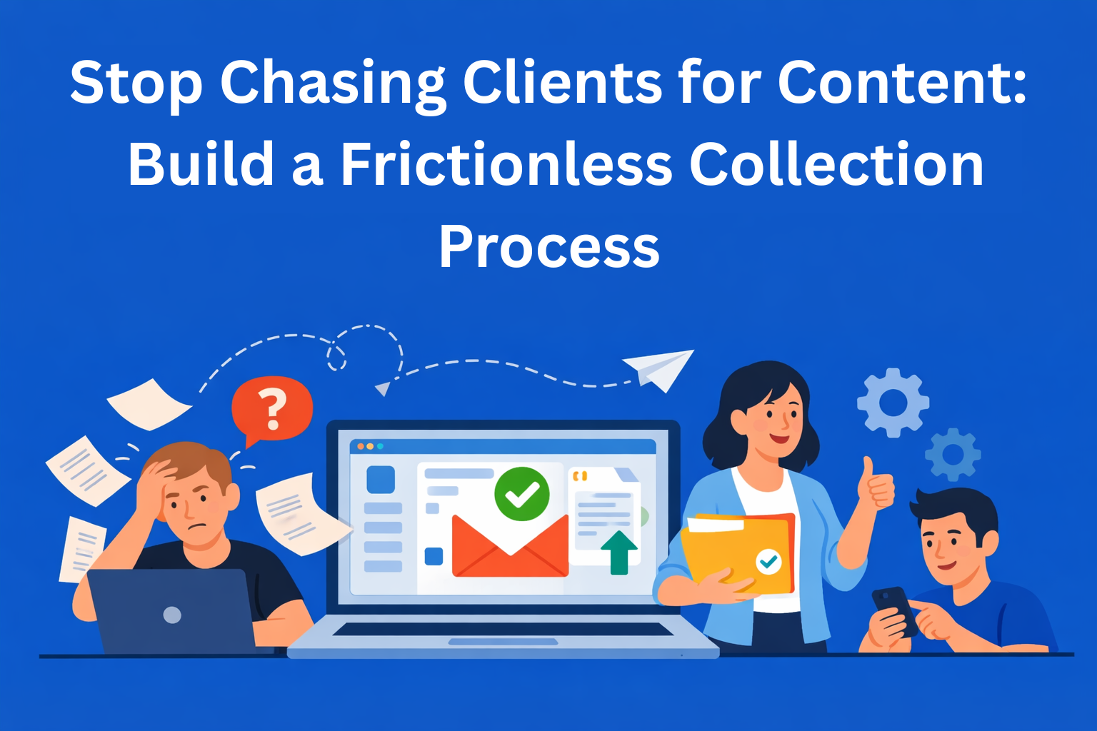 Stop Chasing Clients for Content: Build a Frictionless Collection Process