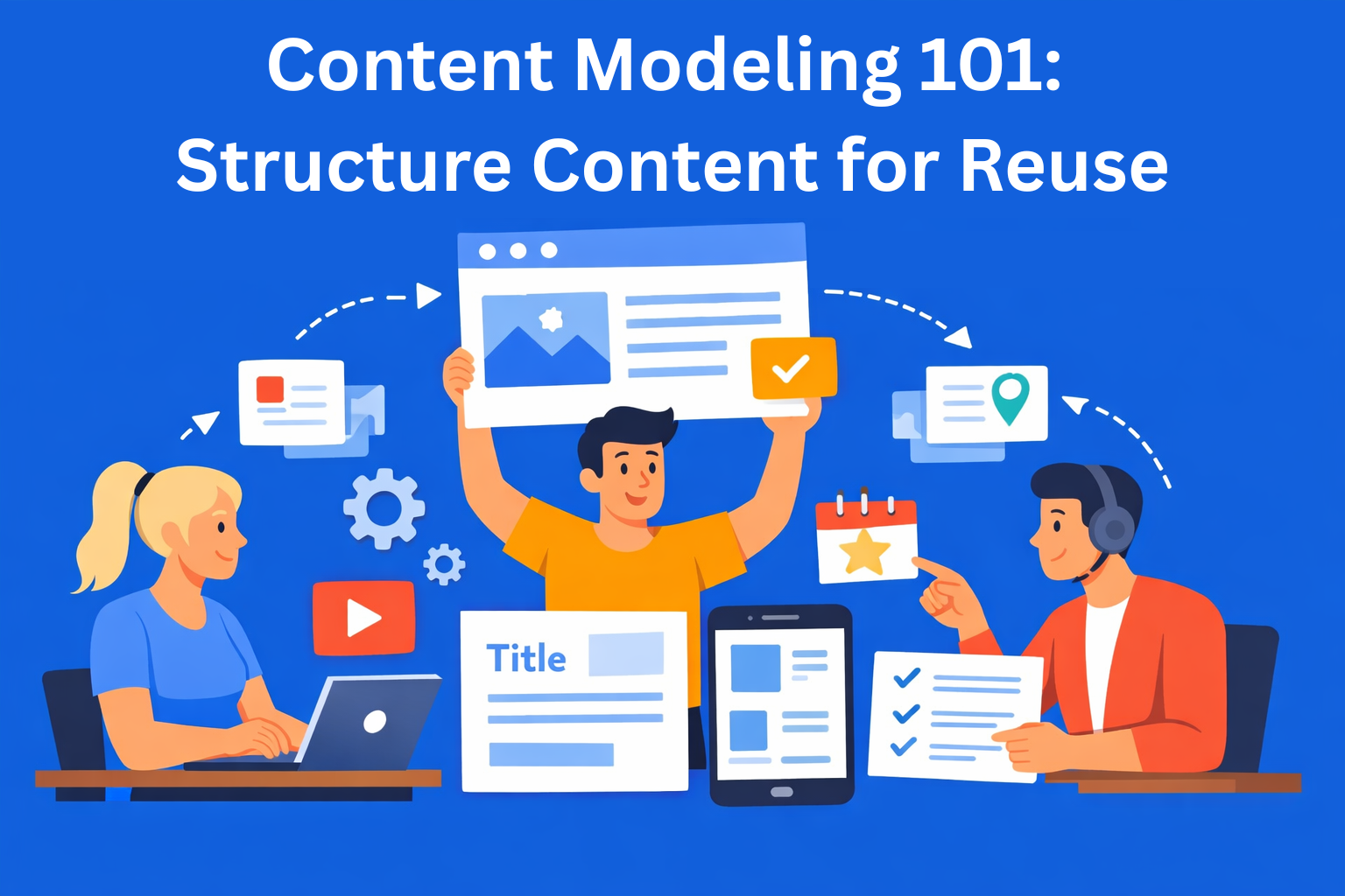 Content Modeling 101: How to Structure Content for Reuse and Consistency