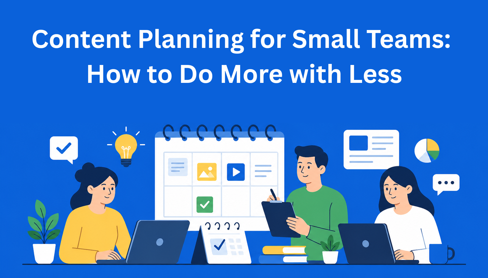 Content Planning for Small Teams: How to Do More with Less
