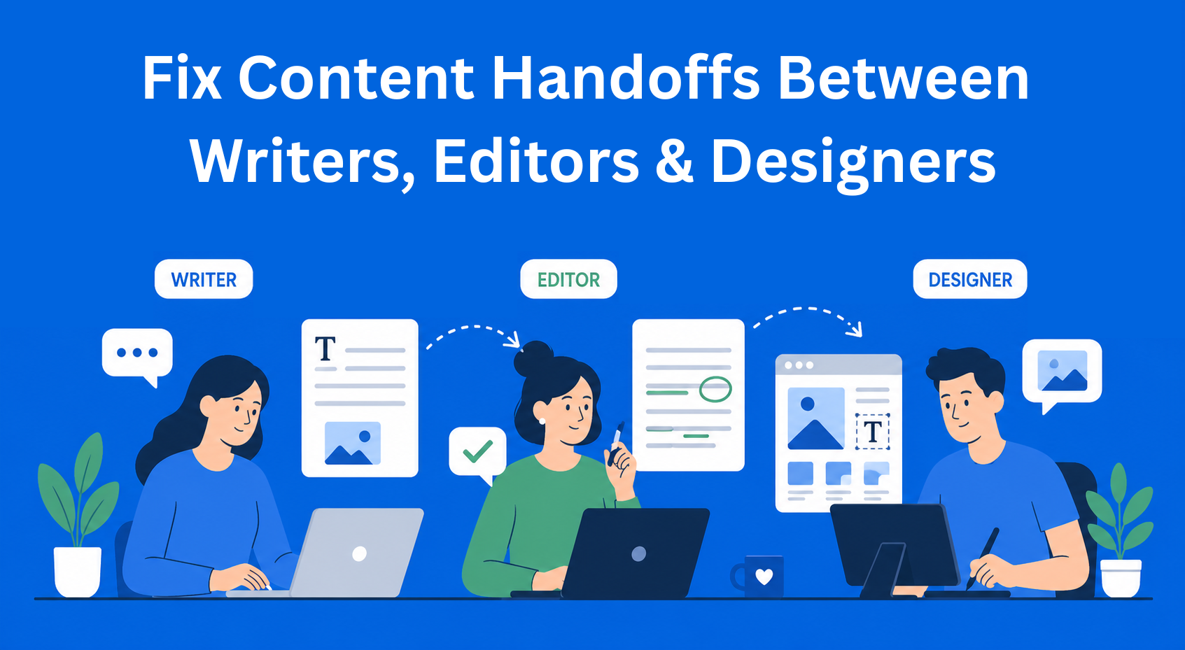 The Content Handoff Problem: How to Move Work Between Writers, Editors, and Designers Smoothly