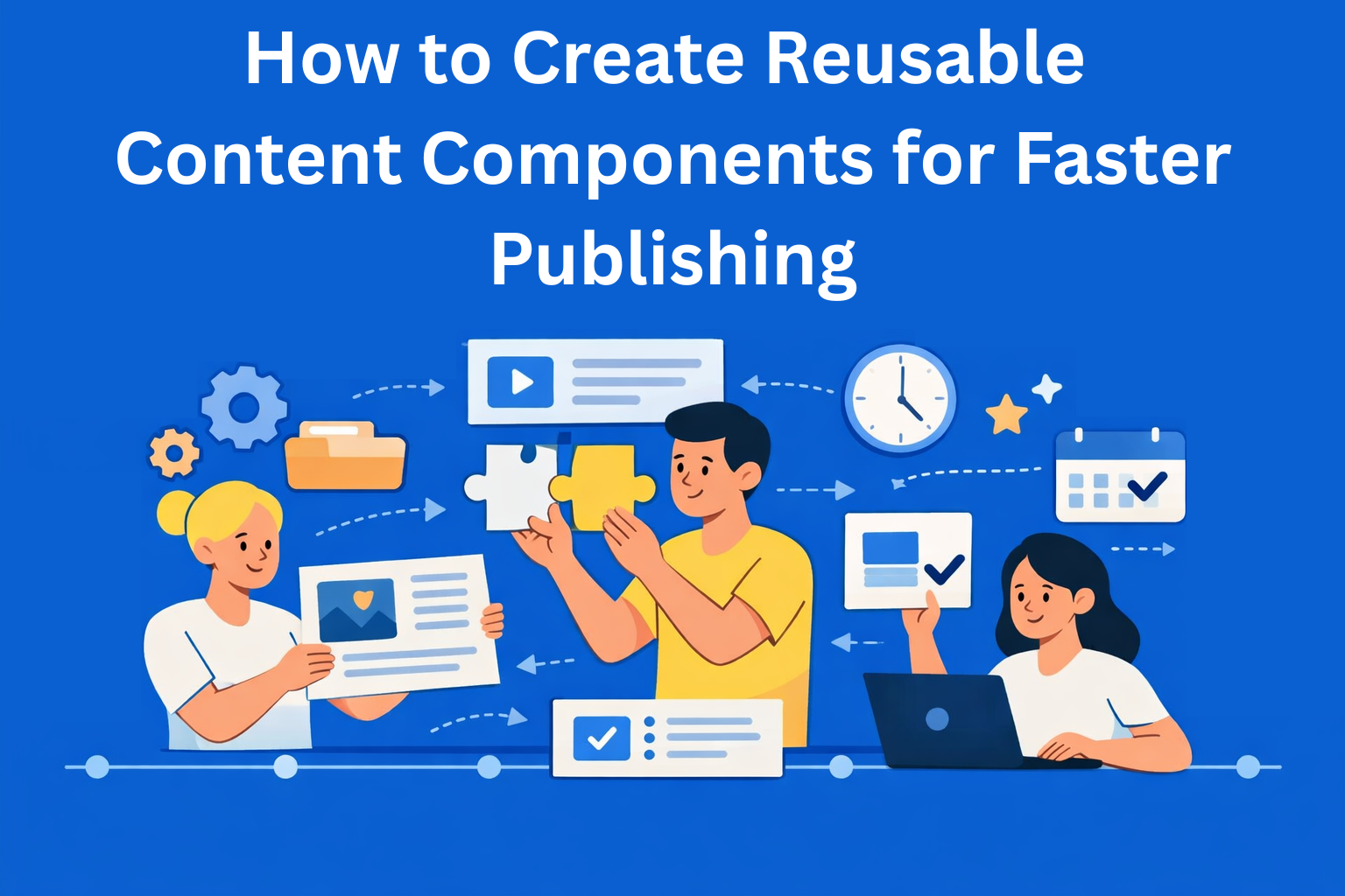 How to Create Reusable Content Components for Faster Publishing