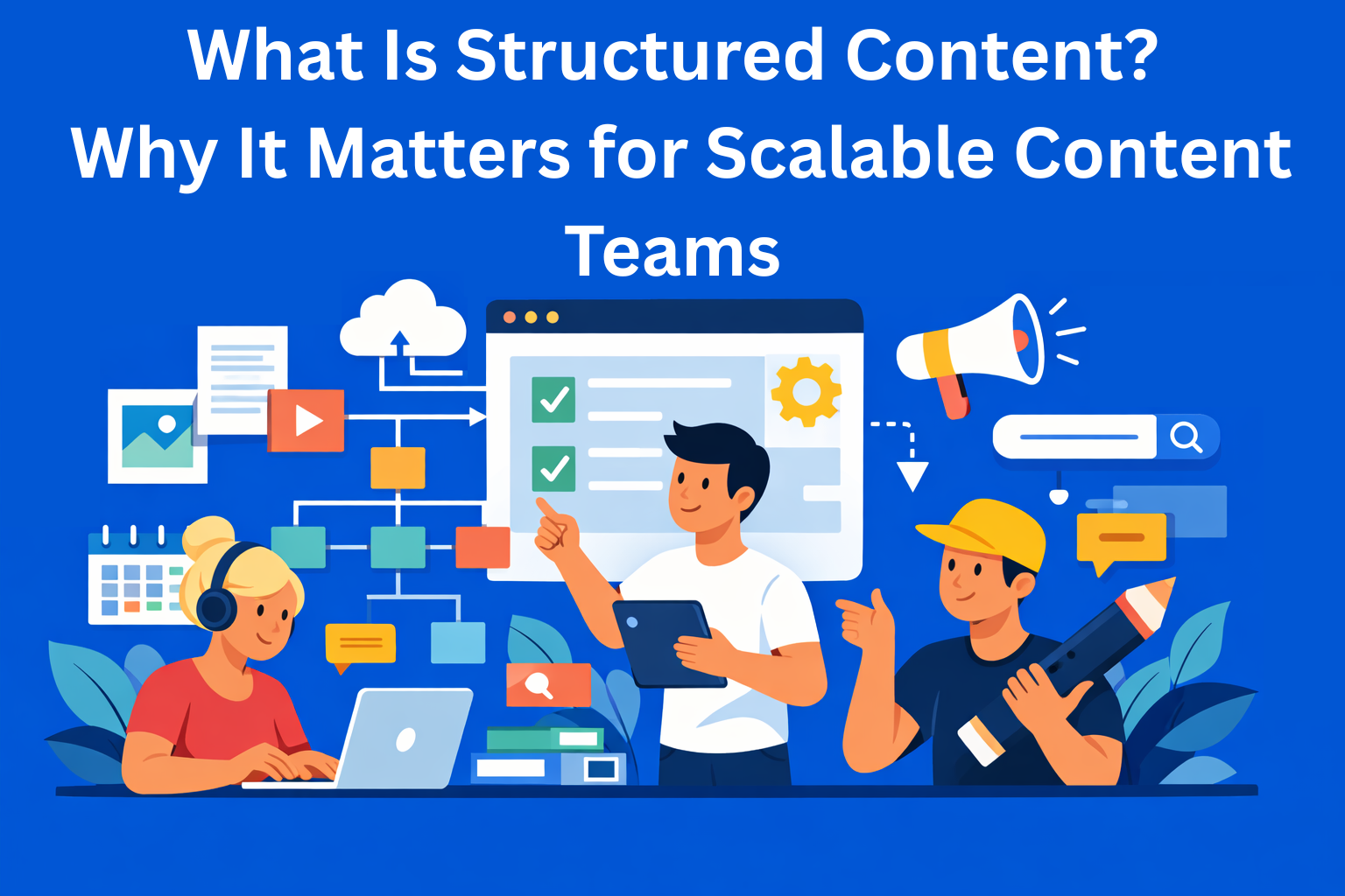 What Is Structured Content? Why It Matters for Scalable Content Teams